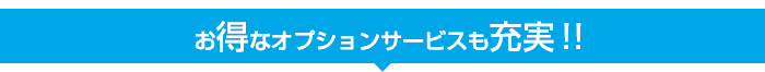 お得なオプションサービスも充実!!