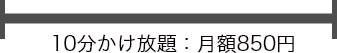 10分かけ放題：月額850円