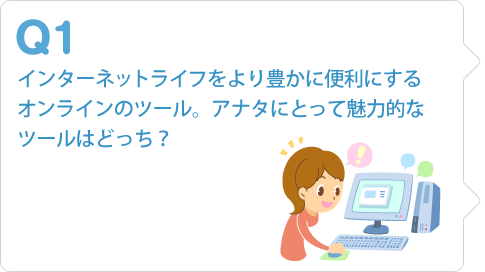 インターネットライフをより豊かに便利にするオンラインのツール。アナタにとって魅力的なツールはどっち？