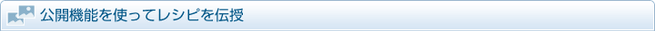 公開機能を使ってレシピを伝授