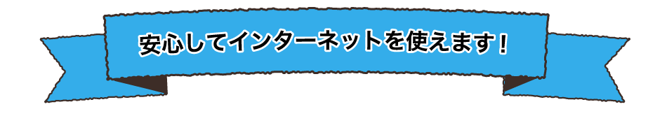 安心してインターネットを使えます！