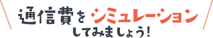 通信費をシミュレーションしてみましょう！