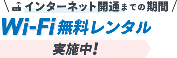 インターネット開通までの期間 Wi-Fi無料レンタル実施中！